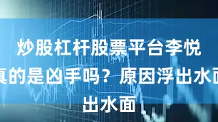 炒股杠杆股票平台李悦真的是凶手吗？原因浮出水面