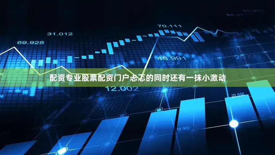 配资专业股票配资门户忐忑的同时还有一抹小激动