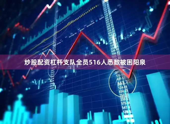 炒股配资杠杆支队全员516人悉数被困阳泉