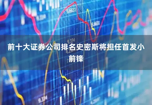 前十大证券公司排名史密斯将担任首发小前锋