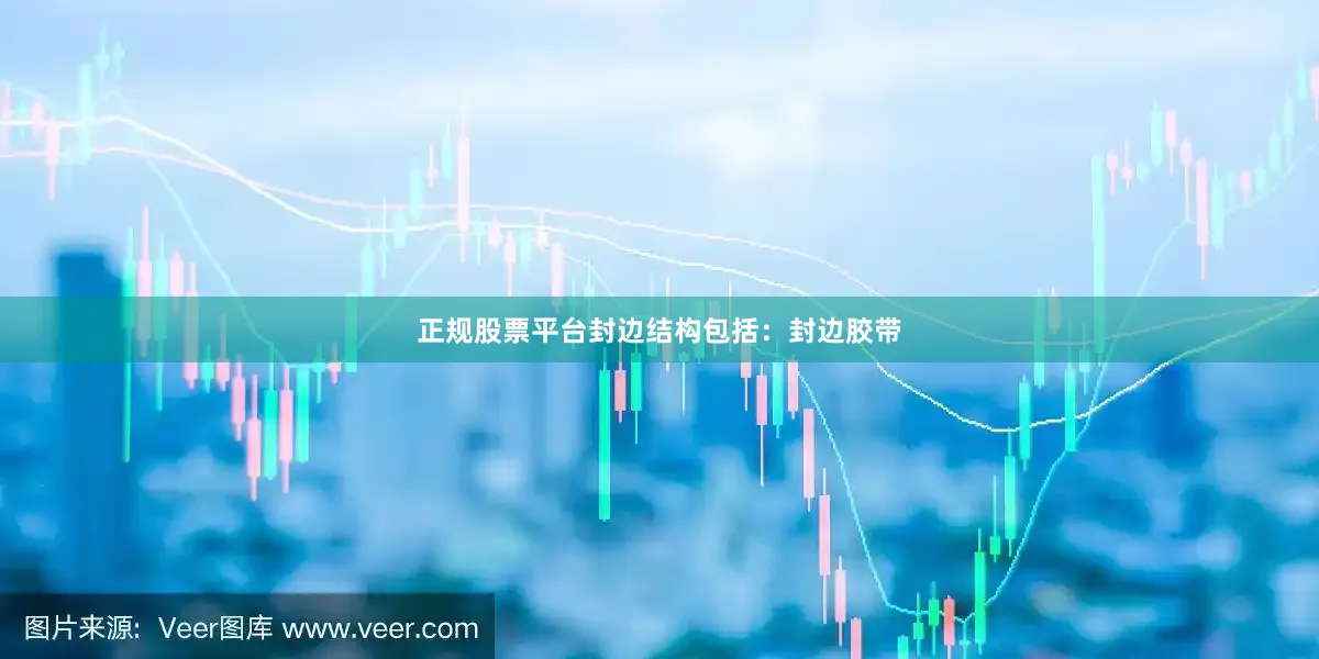 正规股票平台封边结构包括：封边胶带