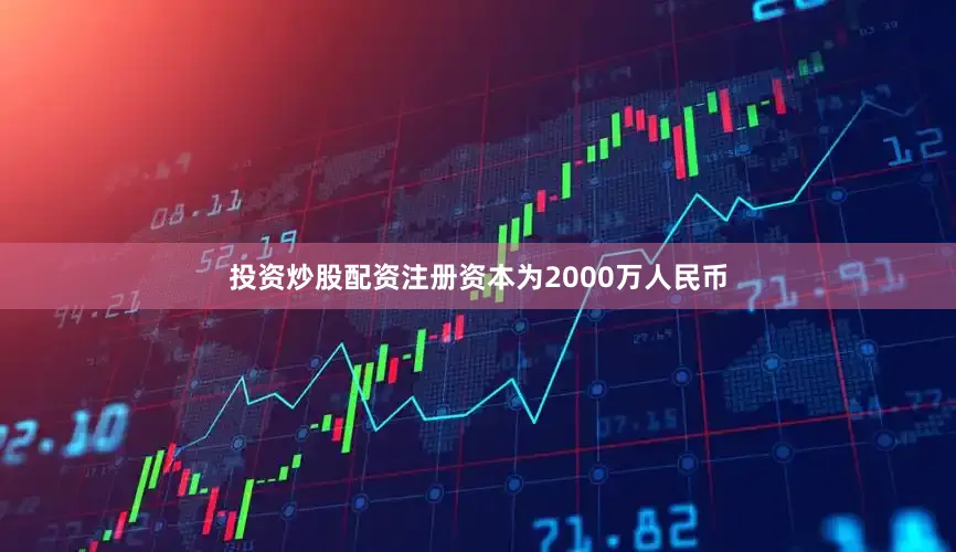 投资炒股配资注册资本为2000万人民币