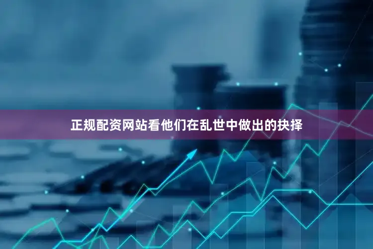 正规配资网站看他们在乱世中做出的抉择
