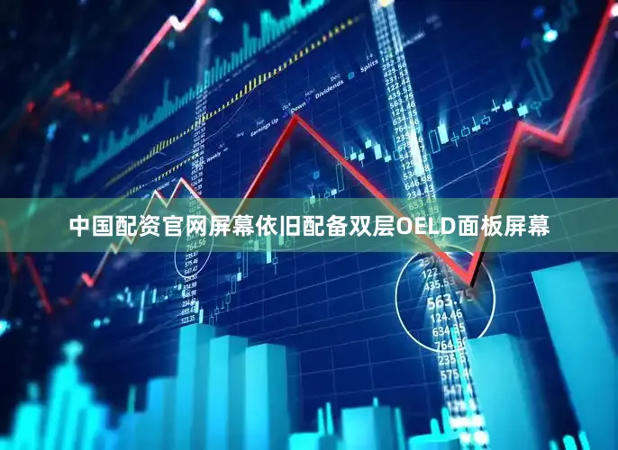 中国配资官网屏幕依旧配备双层OELD面板屏幕